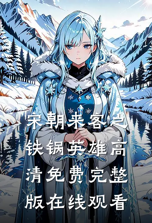 宋朝来客之铁锅英雄高清免费完整版在线观看