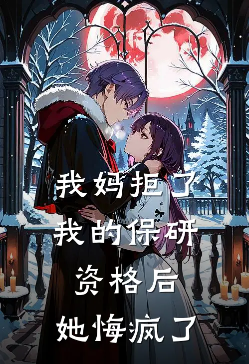 我妈拒了我的保研资格后，她悔疯了林娇娇娇娇新热门小说_小说免费阅读我妈拒了我的保研资格后，她悔疯了(林娇娇娇娇)