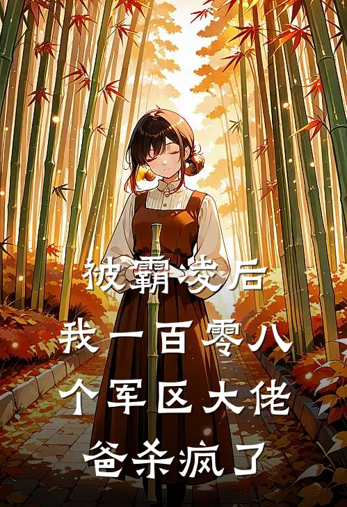 被霸凌后，我一百零八个军区大佬爸杀疯了林梦苏栀完结好看小说_最新章节列表被霸凌后，我一百零八个军区大佬爸杀疯了(林梦苏栀)