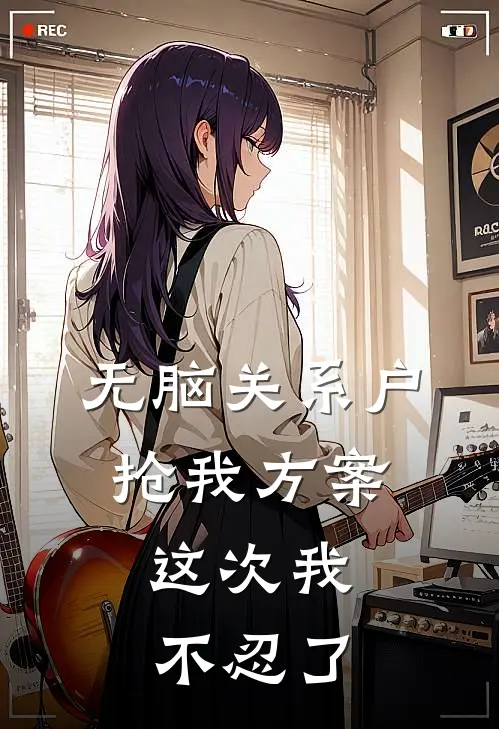 无脑关系户抢我方案，这次我不忍了(琳琳林夏)全本免费小说阅读_全文免费阅读无脑关系户抢我方案，这次我不忍了琳琳林夏