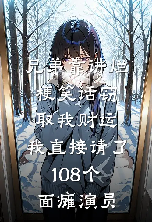 兄弟靠讲烂梗笑话窃取我财运，我直接请了108个面瘫演员(李昂韩愈)免费小说全集_完本小说免费阅读兄弟靠讲烂梗笑话窃取我财运，我直接请了108个面瘫演员(李昂韩愈)