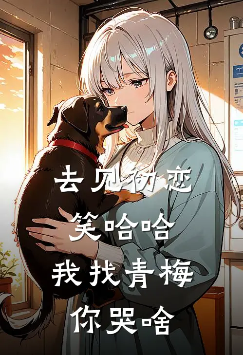 去见初恋笑哈哈，我找青梅你哭啥湛薇陆昭免费小说推荐_免费小说笔趣阁去见初恋笑哈哈，我找青梅你哭啥湛薇陆昭