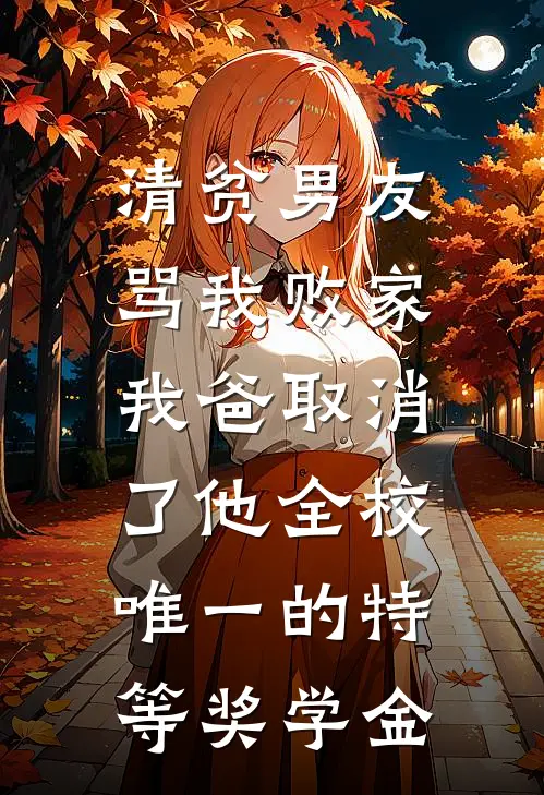 清贫男友骂我败家，我爸取消了他全校唯一的特等奖学金