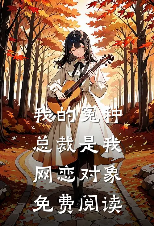 我的冤种总裁是我网恋对象免费阅读