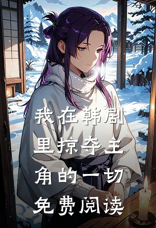 我在韩剧里掠夺主角的一切免费阅读