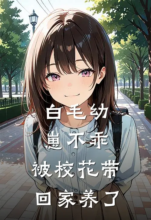 白毛幼崽不乖，被校花带回家养了